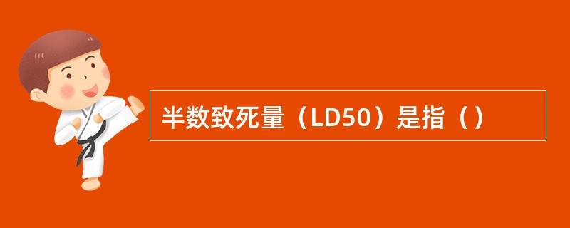 半数致死量（LD50）是指（）