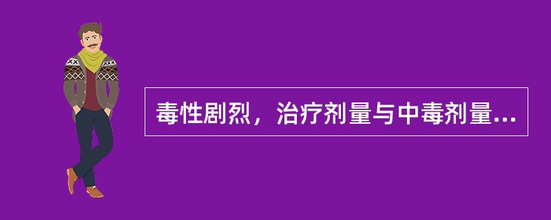 毒性剧烈，治疗剂量与中毒剂量相近，使用不当会致人中毒或死亡的药品指的是（）