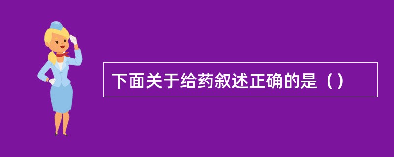 下面关于给药叙述正确的是（）