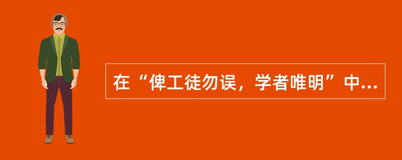 在“俾工徒勿误，学者唯明”中，“工徒”之义为（）