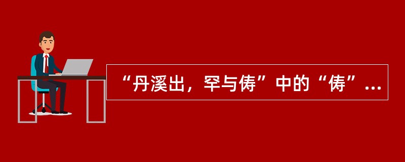 “丹溪出，罕与俦”中的“俦”义为（）