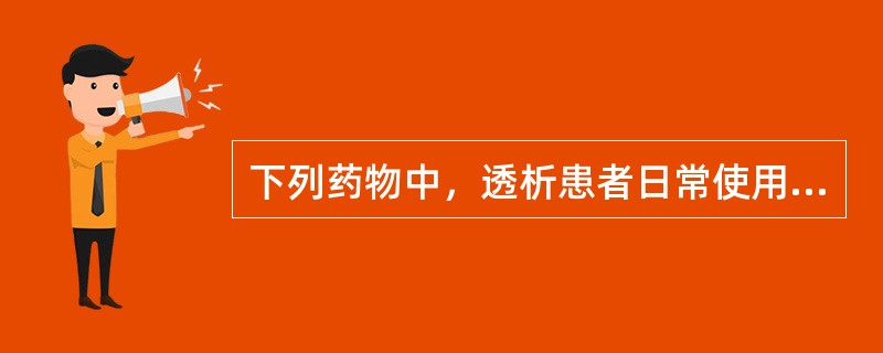 下列药物中，透析患者日常使用的药物有（）。