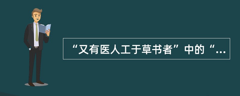 “又有医人工于草书者”中的“工于草书者”是（）