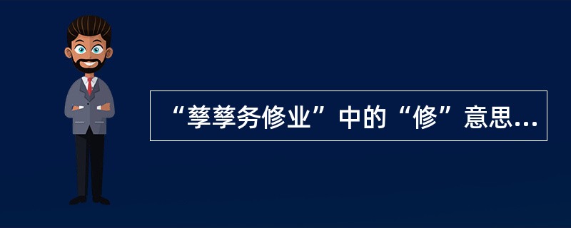 “孳孳务修业”中的“修”意思是（）