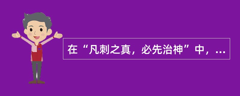 在“凡刺之真，必先治神”中，“真”之义为（）