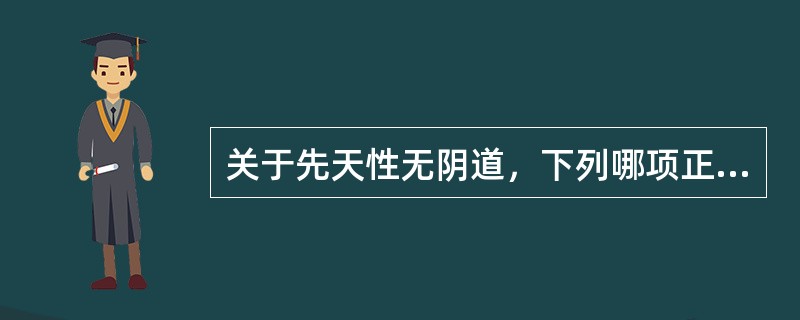 关于先天性无阴道，下列哪项正确（）