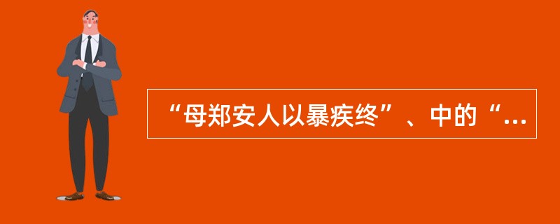 “母郑安人以暴疾终”、中的“郑安人”是（）