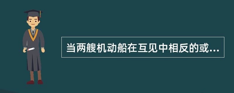 当两艘机动船在互见中相反的或接近相反的航向上相遇致有构成碰撞危险时，各应向（）转