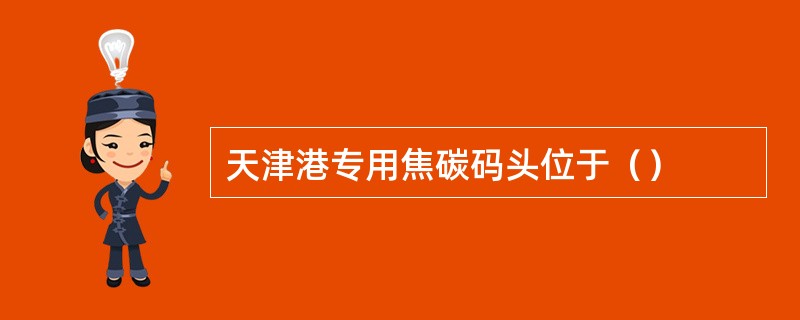 天津港专用焦碳码头位于（）