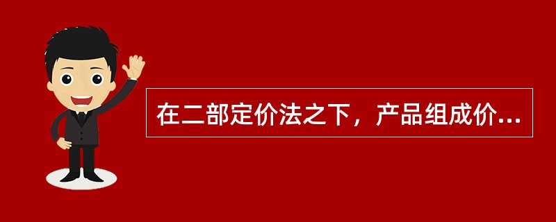 在二部定价法之下，产品组成价格主要包括（）。