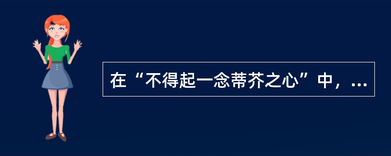 在“不得起一念蒂芥之心”中，“蒂芥”之义为（）