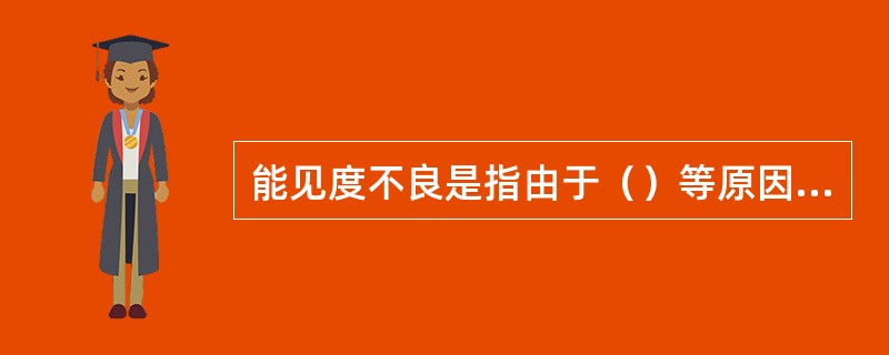能见度不良是指由于（）等原因而使能见度受到限制的情况。