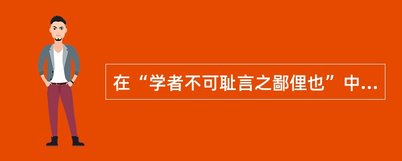 在“学者不可耻言之鄙俚也”中，“鄙俚”之义为（）