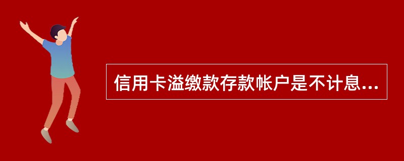 信用卡溢缴款存款帐户是不计息的，取回溢缴款需要收取一定的费用.