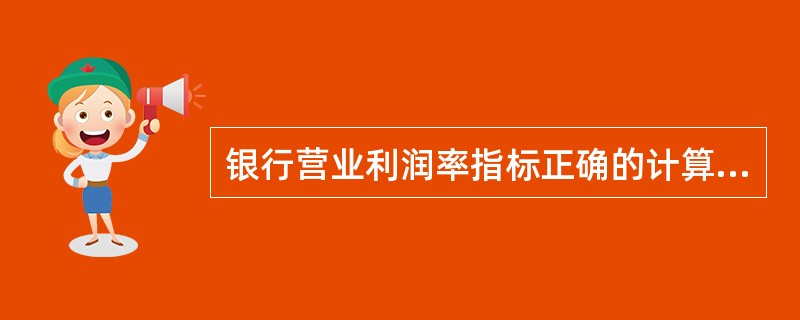 银行营业利润率指标正确的计算公式是营业利润率等于（）。