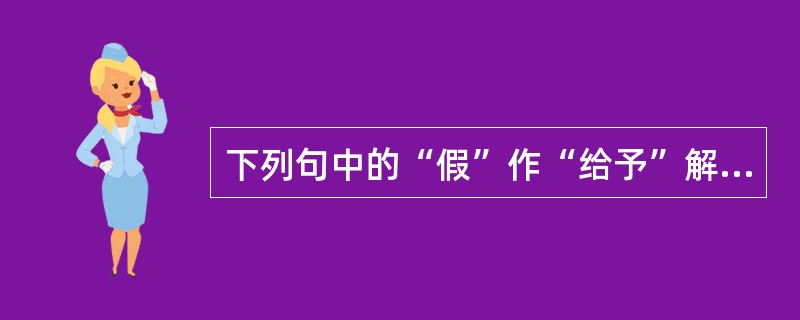 下列句中的“假”作“给予”解的是（）