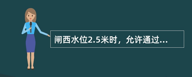 闸西水位2.5米时，允许通过海门大桥的船舶水线上高度的最大值为（）米。