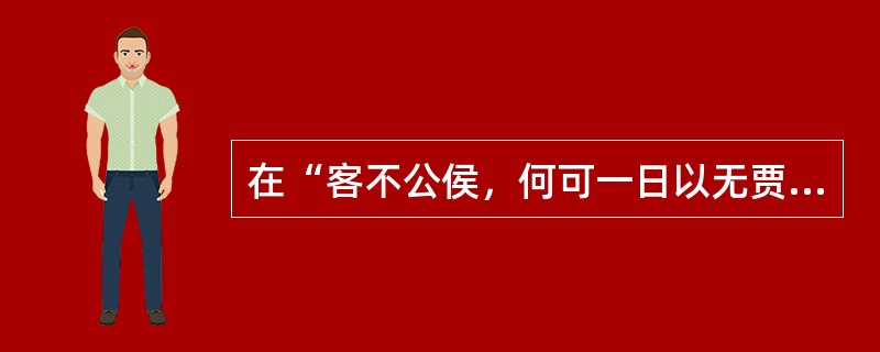 在“客不公侯，何可一日以无贾君”中，“客”之义为（）