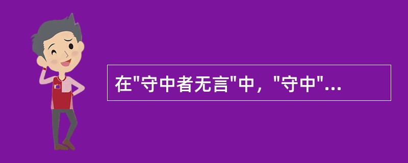 在"守中者无言"中，"守中"之义为（）