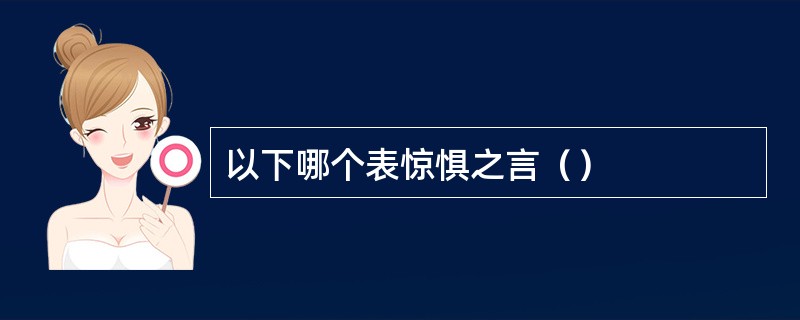 以下哪个表惊惧之言（）