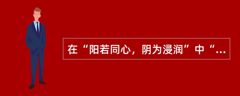 在“阳若同心，阴为浸润”中“阳”之义为（）