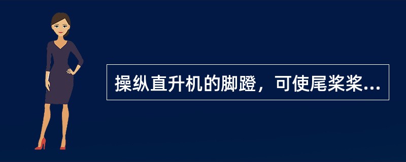 操纵直升机的脚蹬，可使尾桨桨叶的安装角（）.