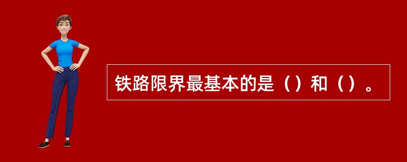 铁路限界最基本的是（）和（）。