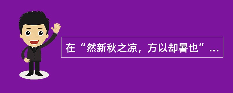 在“然新秋之凉，方以却暑也”中，“却”之义为（）