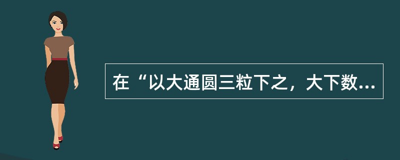 在“以大通圆三粒下之，大下数行”中，“行”之义为（）