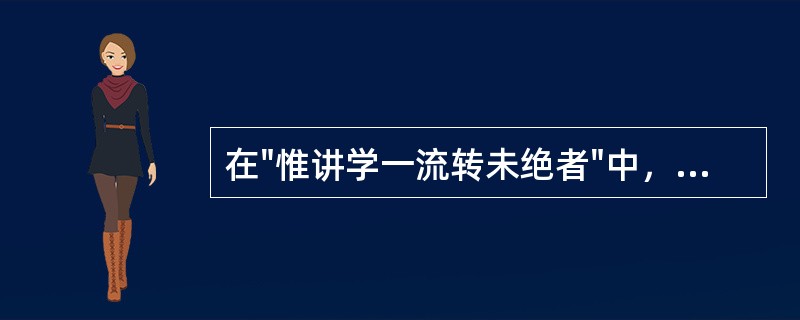 在"惟讲学一流转未绝者"中，"转"之义为（）