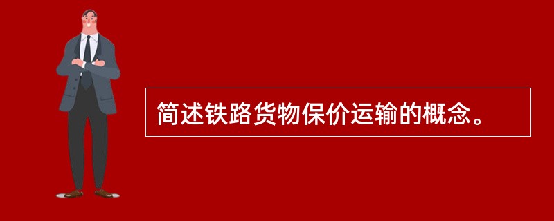 简述铁路货物保价运输的概念。