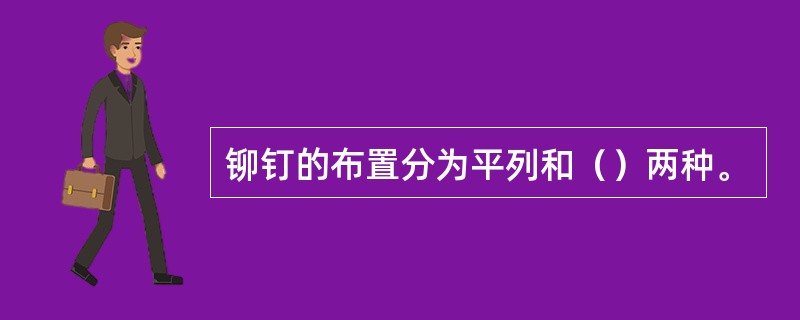 铆钉的布置分为平列和（）两种。