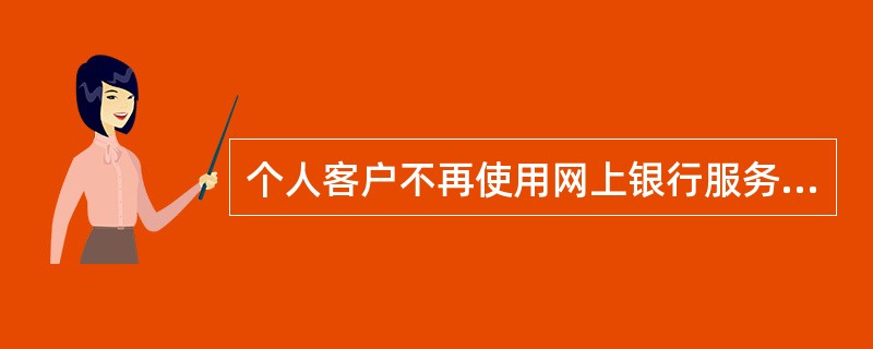 个人客户不再使用网上银行服务，需要终止该业务，可以通过以下几种方式终止个人网上银