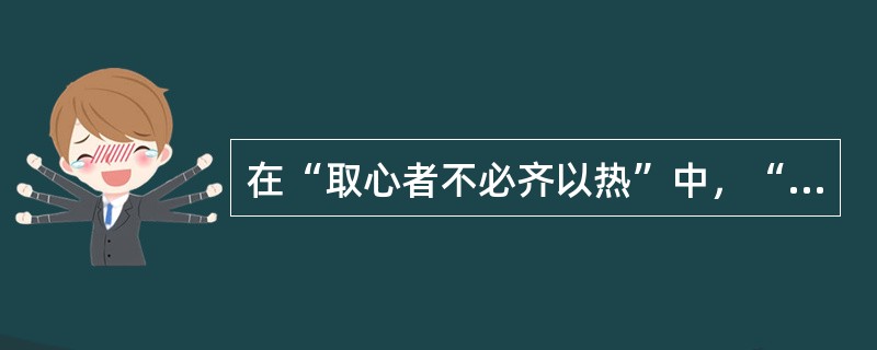 在“取心者不必齐以热”中，“齐”之义为（）