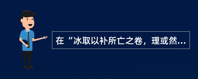 在“冰取以补所亡之卷，理或然也”中，“或然”之义为（）