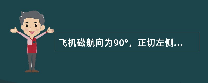 飞机磁航向为90°，正切左侧电台时，电台磁方位为（）.