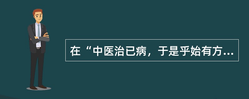 在“中医治已病，于是乎始有方”中，“中医”之义为（）