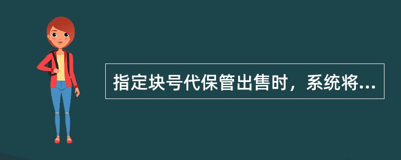 指定块号代保管出售时，系统将在（）业务凭证上打印所选块号详细信息。