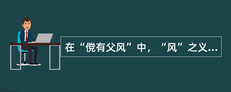 在“傥有父风”中，“风”之义为（）