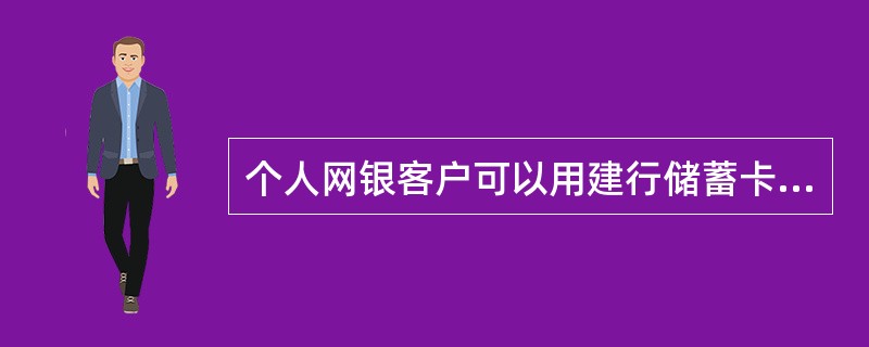 个人网银客户可以用建行储蓄卡账号登陆网银。