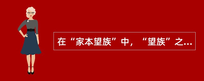 在“家本望族”中，“望族”之义为（）