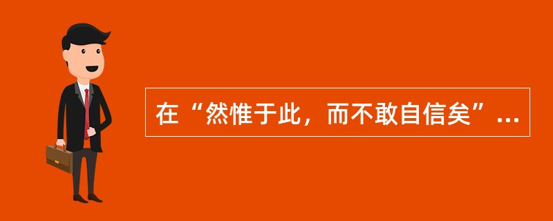 在“然惟于此，而不敢自信矣”中，“唯”之义为（）