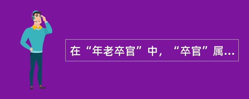 在“年老卒官”中，“卒官”属于：（）
