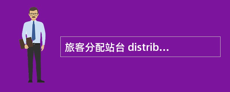 旅客分配站台 distributed platform of passenger