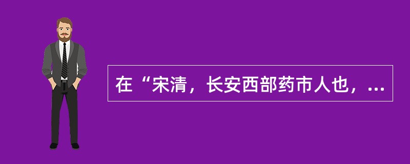 在“宋清，长安西部药市人也，居善药”中，“居”的意义是（）