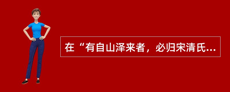 在“有自山泽来者，必归宋清氏，清优主之”中，“主”的意义是（）