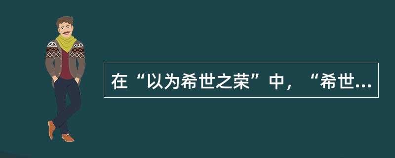 在“以为希世之荣”中，“希世”之义为（）