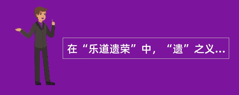 在“乐道遗荣”中，“遗”之义为（）