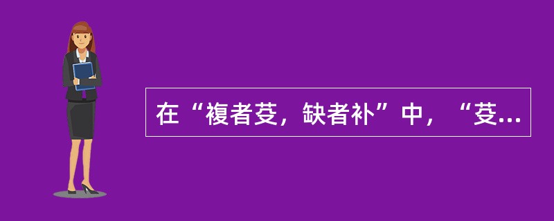 在“複者芟，缺者补”中，“芟”之义为（）