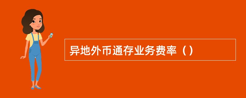 异地外币通存业务费率（）
